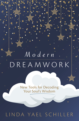 Modern Dreamwork: New Tools for Decoding Your Soul's Wisdom by Linda Yael Schiller