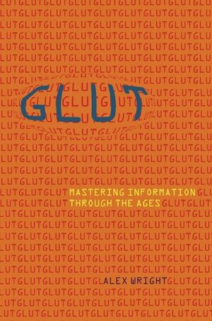 Glut: Mastering Information through the Ages by Alex Wright