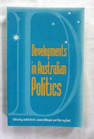 Developments in Australian Politics by Murray Goot, James A. Gillespie, Judith Brett