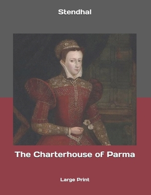 The Charterhouse of Parma: Large Print by Stendhal