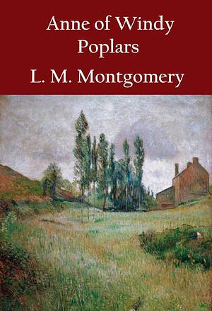 Anne of Windy Poplars: Book 4 by L.M. Montgomery