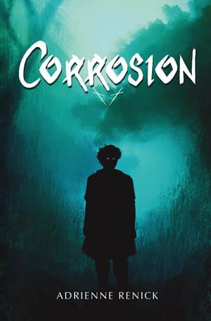 Corrosion by Adrienne Renick, Adrienne Renick