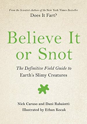 Believe It or Snot: The Definitive Field Guide to Earth's Slimy Creatures by Dani Rabaiotti, Nick Caruso