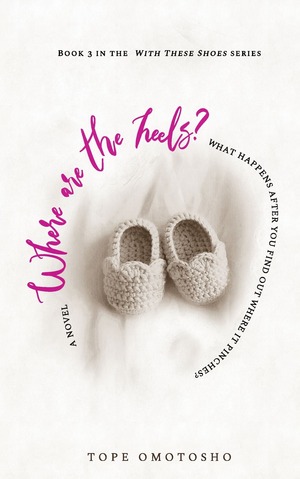 With These Shoes I Thee Wed Book 3: Where Are The Heels? by Tope Omotosho