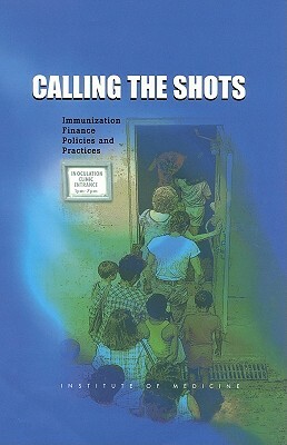 Calling the Shots: Immunization Finance Policies and Practices by Division of Health Promotion and Disease, Institute of Medicine, Division of Health Care Services
