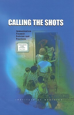 Calling the Shots: Immunization Finance Policies and Practices by Division of Health Care Services, Institute of Medicine, Division of Health Promotion and Disease