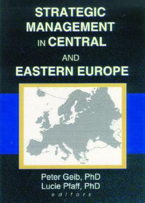 Strategic Management in Central and Eastern Europe by Erdener Kaynak, Peter Geib, Lucie Pfaff