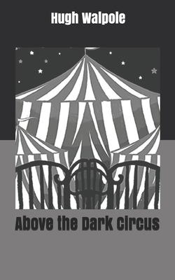 Above the Dark Circus by Hugh Walpole