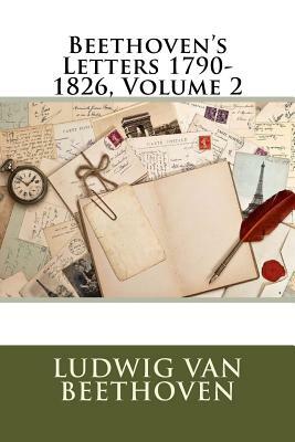 Beethoven's Letters 1790-1826, Volume 2 by Ludwig Van Beethoven