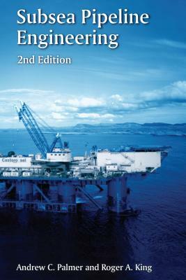 Subsea Pipeline Engineering by Andrew C. Palmer, Roger King