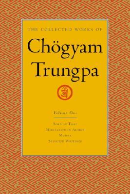 The Collected Works of Chögyam Trungpa, Volume 1: Born in Tibet - Meditation in Action - Mudra - Selected Writings by Chögyam Trungpa