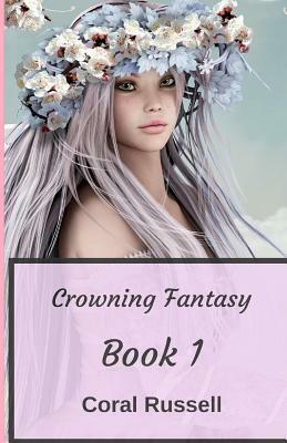 Crowning Fantasy: Book 1 by Coral Russell