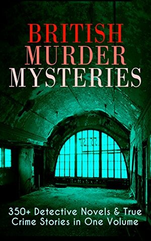 British Murder Mysteries: 350+ Detective Novels & True Crime Stories in One Volume: Hercule Poirot Cases, Sherlock Holmes Series, P. C. Lee Series, Father ... Cases, Eugéne Valmont Stories and many more by Arthur Conan Doyle