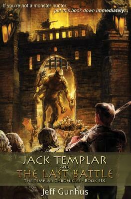 Jack Templar and the Last Battle: The Jack Templar Chronicles by Jeff Gunhus