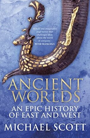 Ancient Worlds: An Epic History of East and West by Michael Scott