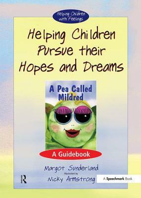 Helping Children Pursue Their Hopes and Dreams: A Guidebook by Margot Sunderland