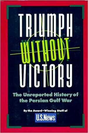 Triumph Without Victory: The Unreported History of the Persian Gulf War by U.S. News and World Report