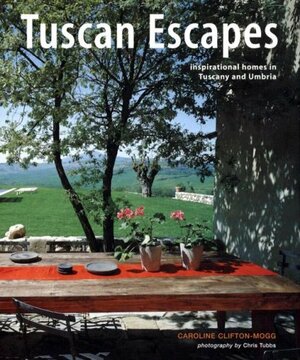 Tuscan Escapes: Inspirational Homes in Tuscany and Umbria by Caroline Clifton-Mogg