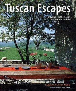 Tuscan Escapes: Inspirational Homes in Tuscany and Umbria by Caroline Clifton-Mogg