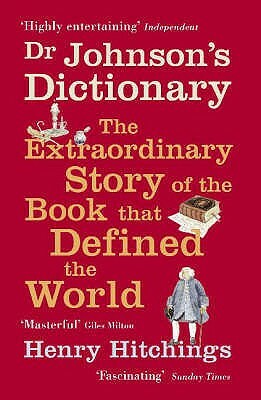 Dr Johnson's Dictionary: The Extraordinary Story of the Book That Defined the World by Henry Hitchings