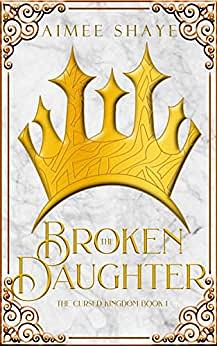 The Broken Daughter by Aimee Shaye