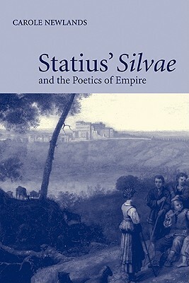 Statius' Silvae and the Poetics of Empire by Carole E. Newlands