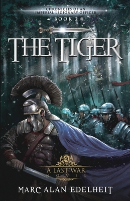 The Tiger: Chronicles of An Imperial Legionary Officer Book 2 by Marc Alan Edelheit