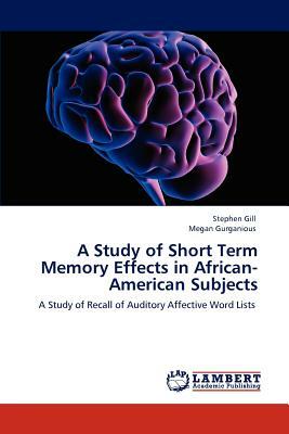 A Study of Short Term Memory Effects in African-American Subjects by Stephen Gill, Megan Gurganious