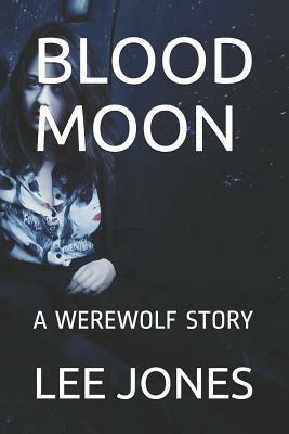 Blood Moon: A Werewolf Story by Lee Jones
