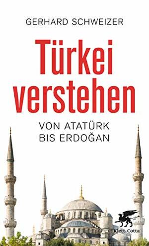Türkei verstehen: Von Atatürk bis Erdogan by Gerhard Schweizer