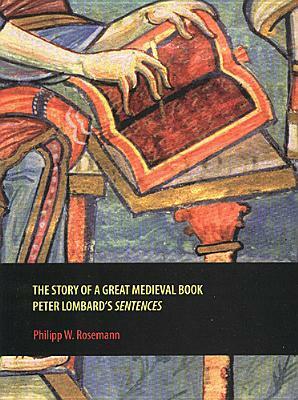 The Story of a Great Medieval Book: Peter Lombard's 'sentences by Philipp W. Rosemann