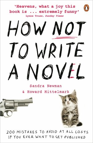 How Not to Write a Novel: 200 Mistakes to Avoid at All Costs If You Ever Want to Get Published by Sandra Newman, Howard Mittelmark