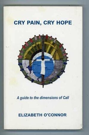 Cry Pain, Cry Hope: A Guide to the Dimensions of Call by Elizabeth O'Connor
