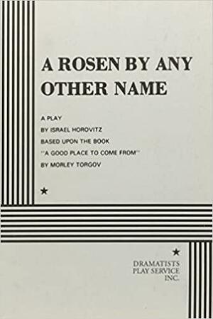 A Rosen by Any Other Name. by Israel Horovitz, Morley Torgov