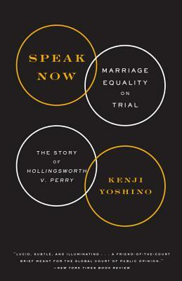 Speak Now: Marriage Equality on Trial: The Story of Hollingsworth V. Perry by Kenji Yoshino