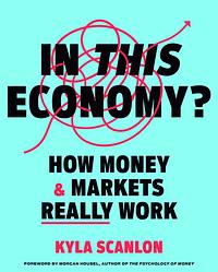 In This Economy?: How Money &amp; Markets Really Work by Kyla Scanlon