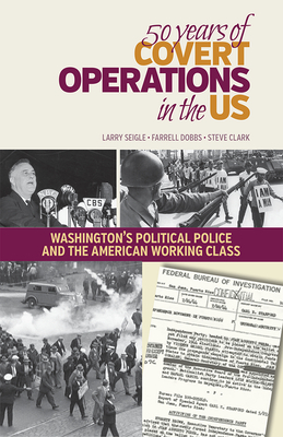 50 Years of Covert Operations in the Us: Washington's Political Police and the American Working Class by Farrell Dobbs, Larry Seigle