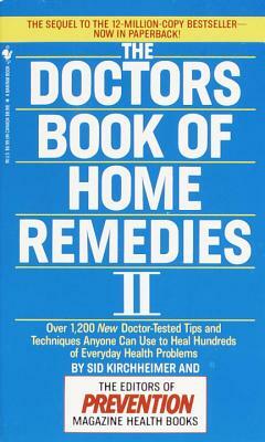 The Doctors Book of Home Remedies II: Over 1,200 New Doctor-Tested Tips and Techniques Anyone Can Use to Heal Hundreds of Everyday Health Problems by Sid Kirchheimer, Prevention Magazine
