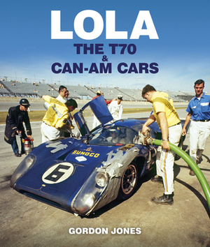 Lola: The T70 and Can-Am Cars by Gordon Jones