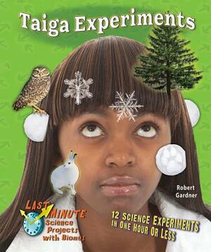 Taiga Experiments: 12 Science Experiments in One Hour or Less by Robert Gardner