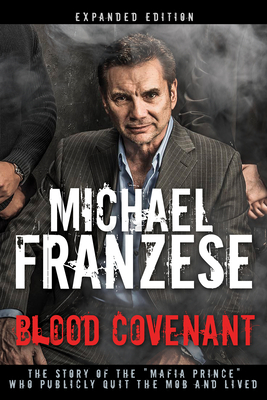 Blood Covenant: The Story of the Mafia Prince Who Publicly Quit the Mob and Lived by Michael Franzese