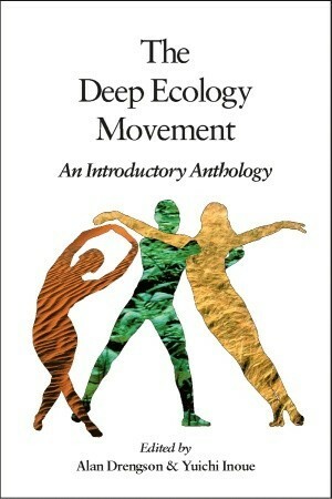 The Deep Ecology Movement: An Introductory Anthology by Yuichi Inoue, Alan Drengson