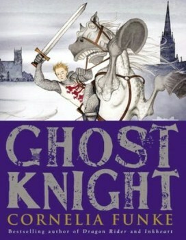 Ghost Knight by Oliver Latsch, Cornelia Funke, Andrea Offermann