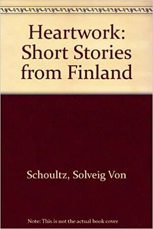 Heartwork: Selected Short Stories by Solveig von Schoultz