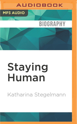 Staying Human: The Story of a Quiet WWII Hero by Katharina Stegelmann