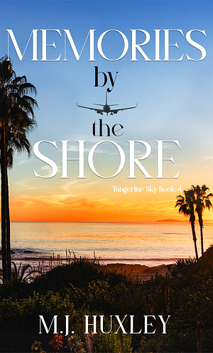 Memories by the Shore: Tangerine Sky Book 4 by M. J. Huxley