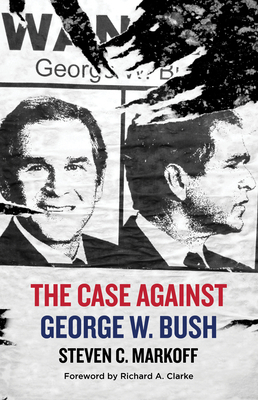 The Case Against George W. Bush by Steven C. Markoff