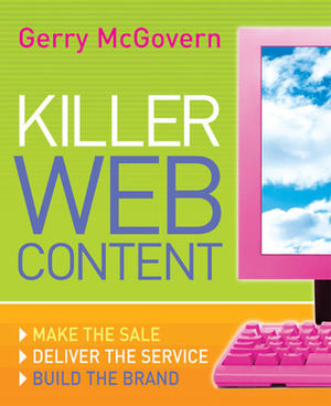 Killer Web Content: Make the Sale, Deliver the Service, Build the Brand by Gerry McGovern