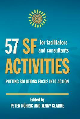 57 Sf Activities For Facilitators And Consultants by Jenny Clarke, Peter Röhrig