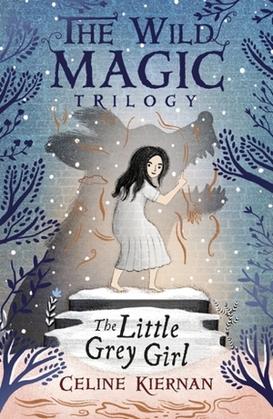 The Little Grey Girl: The Wild Magic Trilogy by Celine Kiernan